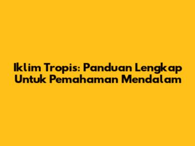 Iklim Tropis: Panduan Lengkap Untuk Pemahaman Mendalam