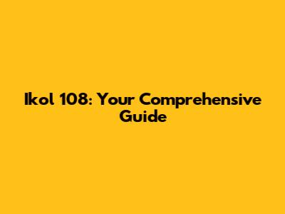 Ikol 108: Your Comprehensive Guide