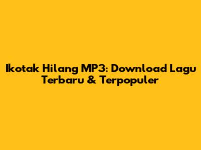 Ikotak Hilang MP3: Download Lagu Terbaru & Terpopuler