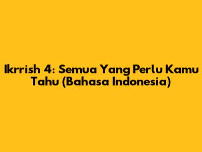 Ikrrish 4: Semua Yang Perlu Kamu Tahu (Bahasa Indonesia)
