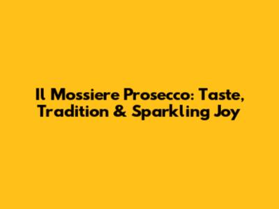 Il Mossiere Prosecco: Taste, Tradition & Sparkling Joy