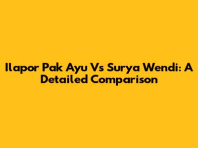 Ilapor Pak Ayu Vs Surya Wendi: A Detailed Comparison
