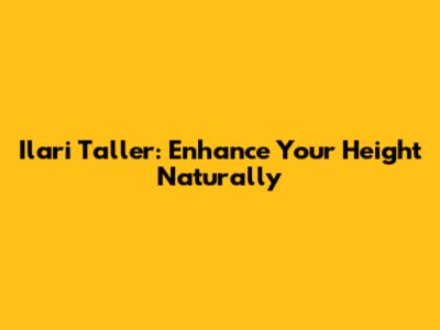 Ilari Taller: Enhance Your Height Naturally