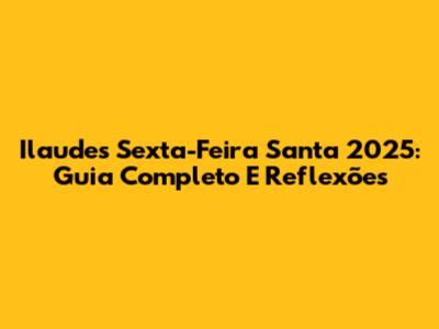 Ilaudes Sexta-Feira Santa 2025: Guia Completo E Reflexões