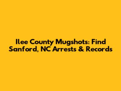 Ilee County Mugshots: Find Sanford, NC Arrests & Records