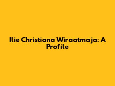 Ilie Christiana Wiraatmaja: A Profile