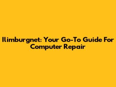 Ilimburgnet: Your Go-To Guide For Computer Repair