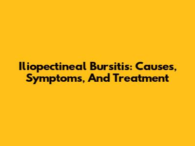 Iliopectineal Bursitis: Causes, Symptoms, And Treatment
