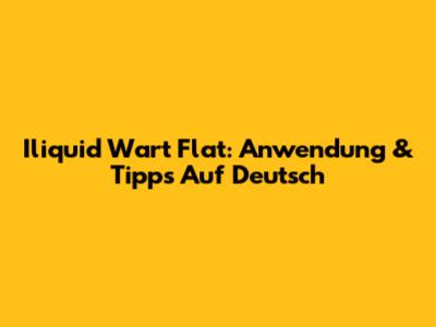 Iliquid Wart Flat: Anwendung & Tipps Auf Deutsch