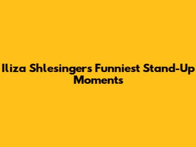 Iliza Shlesinger's Funniest Stand-Up Moments