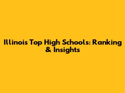 Illinois' Top High Schools: Ranking & Insights
