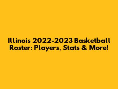 Illinois 2022-2023 Basketball Roster: Players, Stats & More!