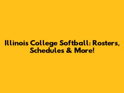 Illinois College Softball: Rosters, Schedules & More!