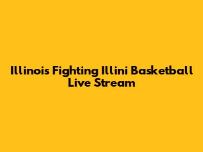 Illinois Fighting Illini Basketball Live Stream