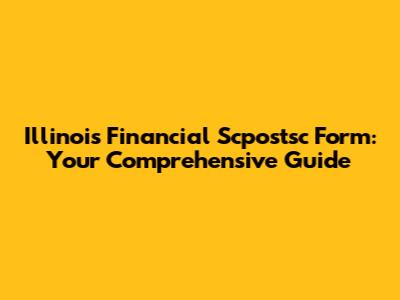Illinois Financial Scpostsc Form: Your Comprehensive Guide