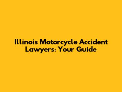 Illinois Motorcycle Accident Lawyers: Your Guide