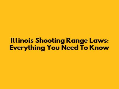 Illinois Shooting Range Laws: Everything You Need To Know