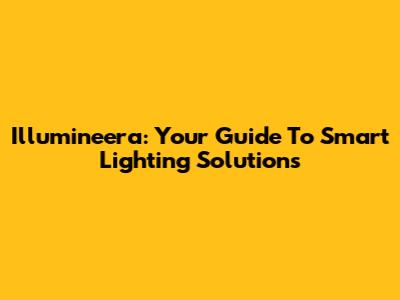 Illumineera: Your Guide To Smart Lighting Solutions