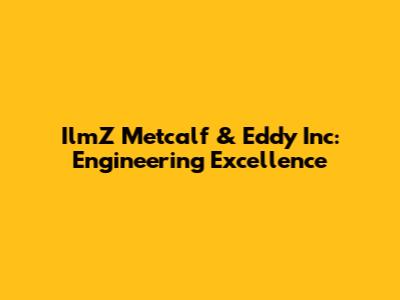 IlmZ Metcalf & Eddy Inc: Engineering Excellence