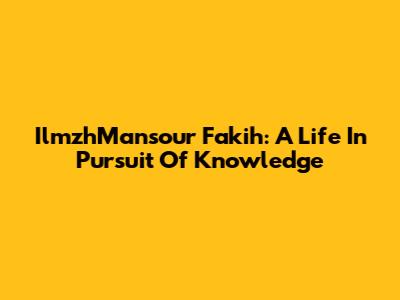 IlmzhMansour Fakih: A Life In Pursuit Of Knowledge