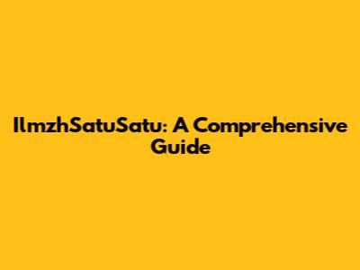 IlmzhSatuSatu: A Comprehensive Guide