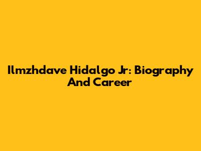 Ilmzhdave Hidalgo Jr: Biography And Career