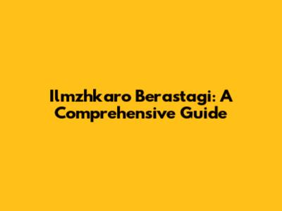 Ilmzhkaro Berastagi: A Comprehensive Guide