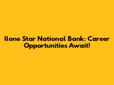 Ilone Star National Bank: Career Opportunities Await!