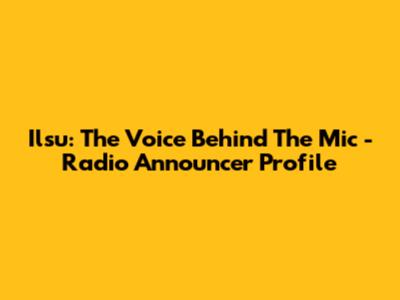 Ilsu: The Voice Behind The Mic - Radio Announcer Profile