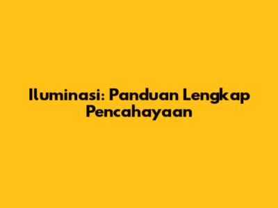 Iluminasi: Panduan Lengkap Pencahayaan