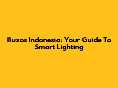 Iluxos Indonesia: Your Guide To Smart Lighting