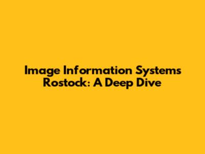 Image Information Systems Rostock: A Deep Dive