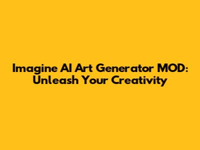 Imagine AI Art Generator MOD: Unleash Your Creativity