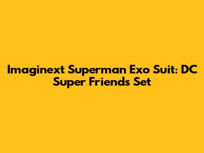 Imaginext Superman Exo Suit: DC Super Friends Set