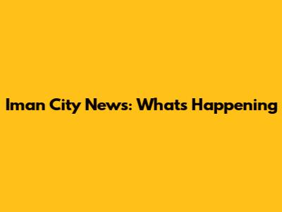 Iman City News: What's Happening