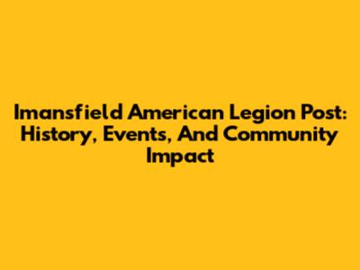 Imansfield American Legion Post: History, Events, And Community Impact