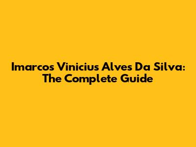 Imarcos Vinicius Alves Da Silva: The Complete Guide