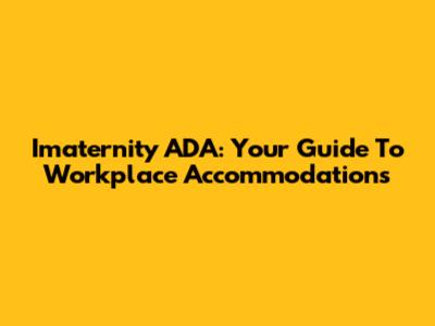 Imaternity ADA: Your Guide To Workplace Accommodations