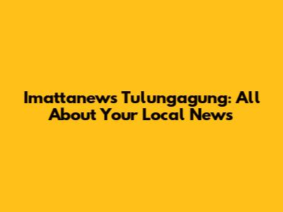 Imattanews Tulungagung: All About Your Local News