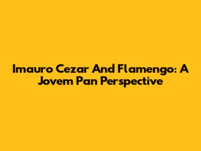 Imauro Cezar And Flamengo: A Jovem Pan Perspective