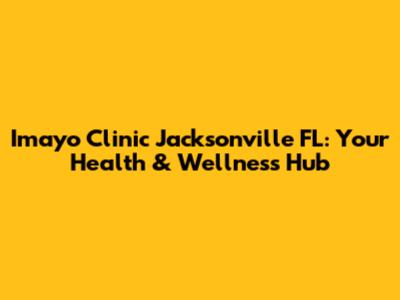 Imayo Clinic Jacksonville FL: Your Health & Wellness Hub