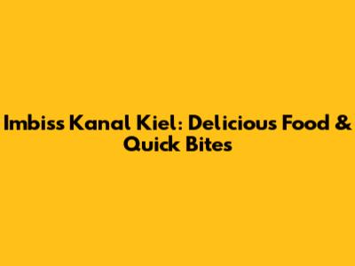 Imbiss Kanal Kiel: Delicious Food & Quick Bites