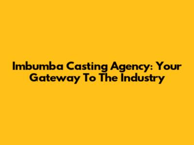 Imbumba Casting Agency: Your Gateway To The Industry