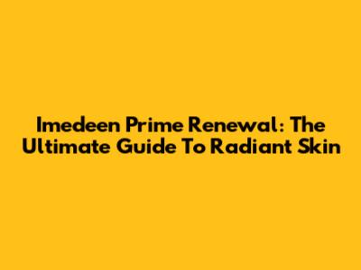 Imedeen Prime Renewal: The Ultimate Guide To Radiant Skin