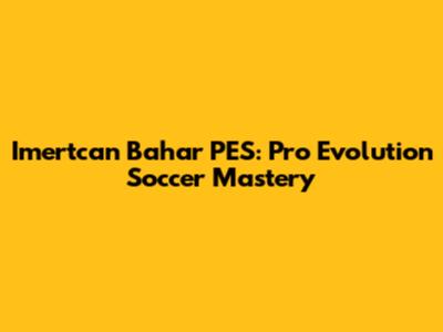 Imertcan Bahar PES: Pro Evolution Soccer Mastery