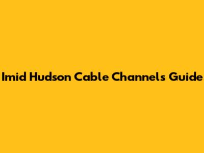 Imid Hudson Cable Channels Guide