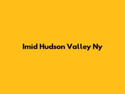 Imid Hudson Valley Ny
