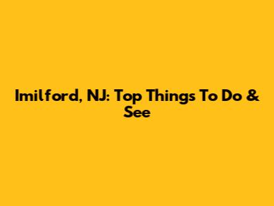Imilford, NJ: Top Things To Do & See