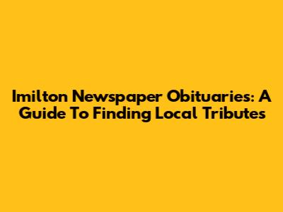 Imilton Newspaper Obituaries: A Guide To Finding Local Tributes
