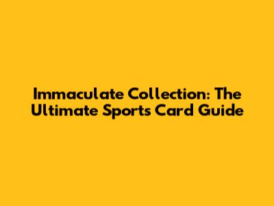 Immaculate Collection: The Ultimate Sports Card Guide